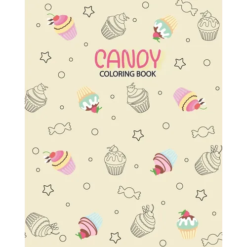 Candy Coloring book: Coloring has been so yummy! Delicious Desserts Candy, Cupcakes, Ice cream, Donuts, Fruit, Food - 100 Pag - 8x10inches