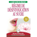 Régime de Désintoxication au Sucre: Liberez-vous et Battez votre addiction au sucre + Régime pour augmenter votre énergie et recettes sans sucre (Livr