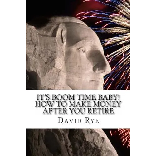 It's Boom Time Baby! How To Make Money After You Retire: Supplementing your retirement income with a home-based business