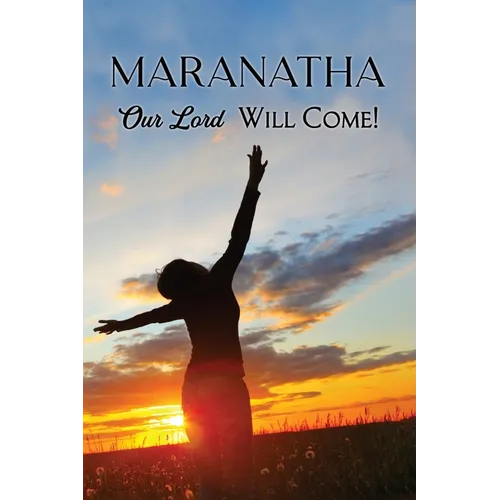 Maranatha: Our Lord Will Come!