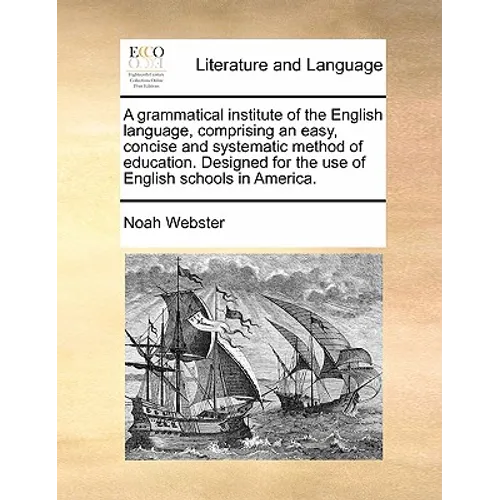 A Grammatical Institute of the English Language, Comprising an Easy, Concise and Systematic Method of Education. Designed for the Use of English Schoo