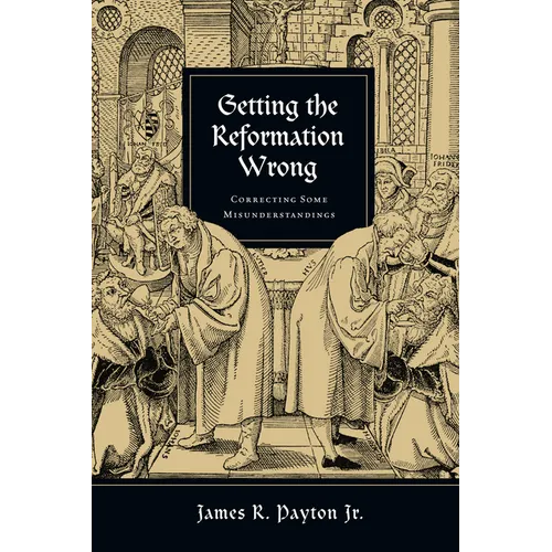 Getting the Reformation Wrong: Correcting Some Misunderstandings