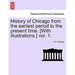 History of Chicago from the earliest period to the present time. [With illustrations.] vol. 1.