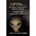UFOs...ALIEN THOUGHT MACHINES: How the Minds of Aliens, By Thought Alone, Create and Control Their Spaceships