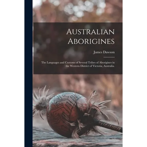 Australian Aborigines: the Languages and Customs of Several Tribes of Aborigines in the Western District of Victoria, Australia.