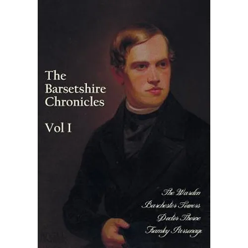 The Barsetshire Chronicles, Volume One, including: The Warden, Barchester Towers, Doctor Thorne and Framley Parsonage