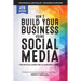 How to Build Your Business Using Social Media Marketing: The Real Guidebook for All Business Owners