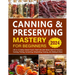 Canning & Preserving Mastery for Beginners: [10-in-1] Safely Extend Food's Shelf Life with Water Bath & Pressure Canning, Pickling, Fermenting, Dehydr