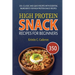 High Protein Snack Recipes for Beginners: 350 +Classic and Quick Recipes with Essential Ingredients for High Protein Snack Recipes