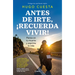 Antes de Irte, ¡Recuerda Vivir! Piensa En Tu Muerte Y Exprime La Vida / Before You Go, Remember to Live! Reflect on Death to Savor Life