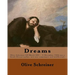Dreams By: Olive Schreiner: Olive Schreiner (24 March 1855 - 11 December 1920) was a South African author, anti-war campaigner and intellectual.
