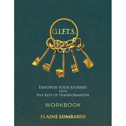 G.I.F.T.S. Workbook: Empower Your Journey with Five Keys of Transformation