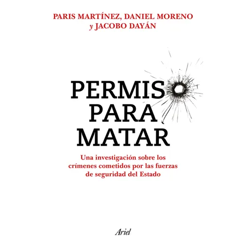 Permiso Para Matar: Una Investigación Sobre Los Crímenes Cometidos Por Las Fuerzas de Seguridad del Estado / Permission to Kill
