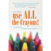 Use All the Crayons!: The Colorful Guide to Simple Human Happiness