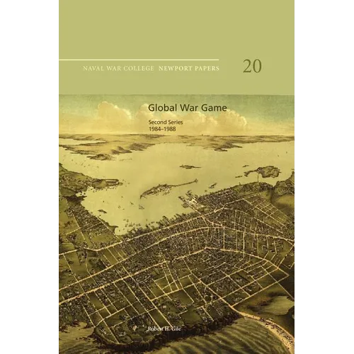 Global War Game: Second Series, 1984-1988: Naval War College Newport Papers 20