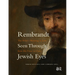 Rembrandt Seen Through Jewish Eyes: The Artist's Meaning to Jews from His Time to Ours