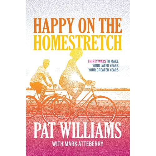 Happy on the Homestretch: Thirty Ways to Make Your Later Years Your Greater Years