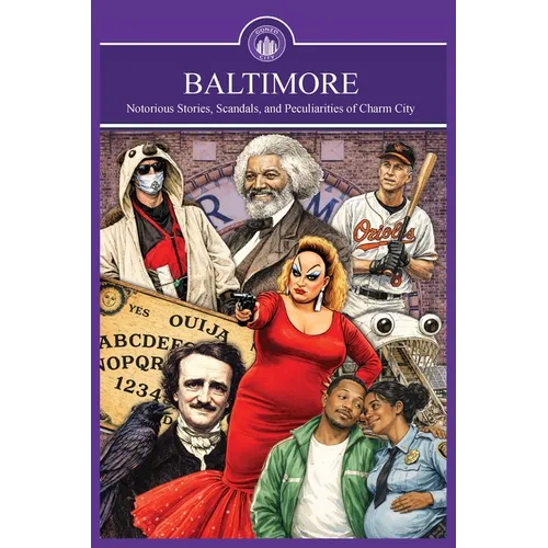 Baltimore: Gonzo City: Gonzo City Notorious Stories, Scandals, and Peculiarities of Charm City: Notorious Stories, Scandals, and Peculiarities of Char
