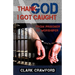 Thank God I Got Caught: From Prisoner to Worshiper