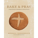 Bake & Pray: Liturgies and Recipes for Baking Bread as a Spiritual Practice