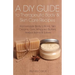 A DIY Guide to Therapeutic Body and Skin Care Recipes: Homemade Body Lotions, Skin Creams, Whipped Butters, and Herbal Balms and Salves