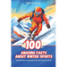 100 Amazing Facts about Winter Sports: Surprises and Revelations Beyond the Slopes