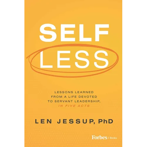 Self Less: Lessons Learned from a Life Devoted to Servant Leadership, in Five Acts