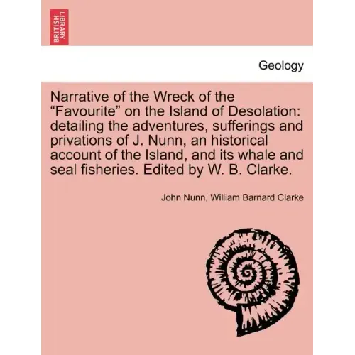 Narrative of the Wreck of the Favourite on the Island of Desolation: detailing the adventures, sufferings and privations of J. Nunn, an historical acc