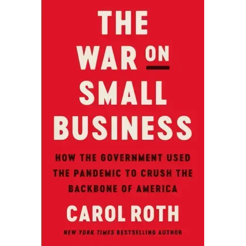 The War on Small Business: How the Government Used the Pandemic to Crush the Backbone of America