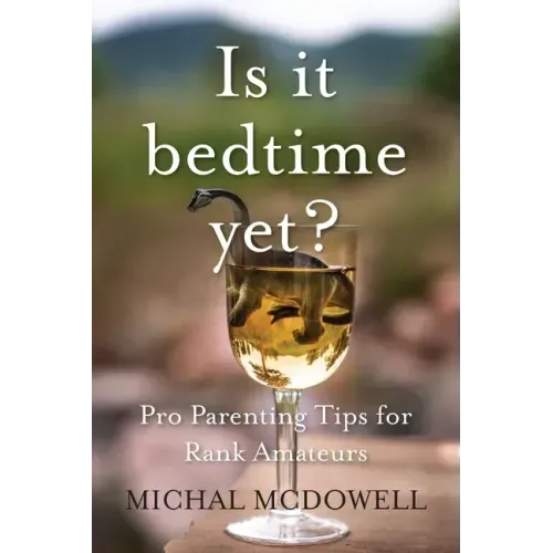 Is it Bedtime Yet?: Pro Parenting Tips for Rank Amateurs