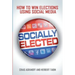 Socially Elected: How To Win Elections Using Social Media