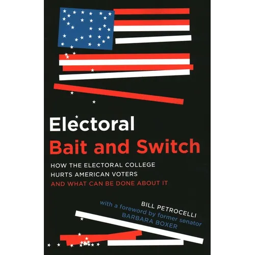 Electoral Bait and Switch: How the Electoral College Hurts American Voters and What Can Be Done about It