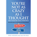 You're Not as Crazy as I Thought (But You're Still Wrong): Conversations between a Die-Hard Liberal and a Devoted Conservative