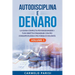 Autodisciplina e denaro: La guida completa per raggiungere i tuoi obiettivi finanziari con più consapevolezza e più forza di volontà. Volume 1