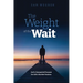 The Weight of the Wait: God's Unexpected Purpose for Life's Hardest Seasons