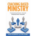 Coaching Based Ministry: Transforming Ministry Through Empowerment Coaching
