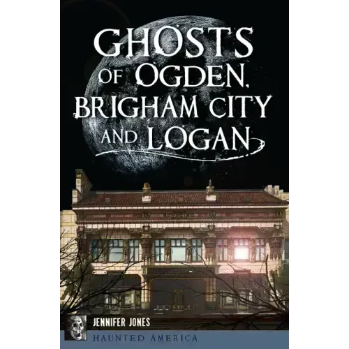 Ghosts of Ogden, Brigham City and Logan