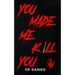 You Made Me Kill You