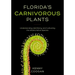 Florida's Carnivorous Plants: Understanding, Identifying, and Cultivating the State's Native Species
