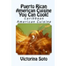 Puerto Rican American Cuisine You Can Cook!: Caribbean American Cuisine