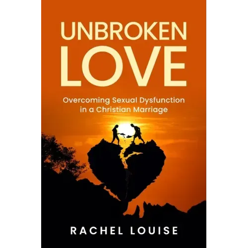 UnBroken Love: Overcoming Sexual Dysfunction in a Christian Marriage