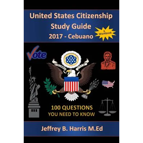 United States Citizenship Study Guide and Workbook - Cebuano: 100 Questions You Need To Know
