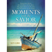 Moments with the Savior: Experience Jesus, the Kindness in His Face, the Forgiveness in His Eyes, and the Power in His Hand (a Devotional Life of Chri