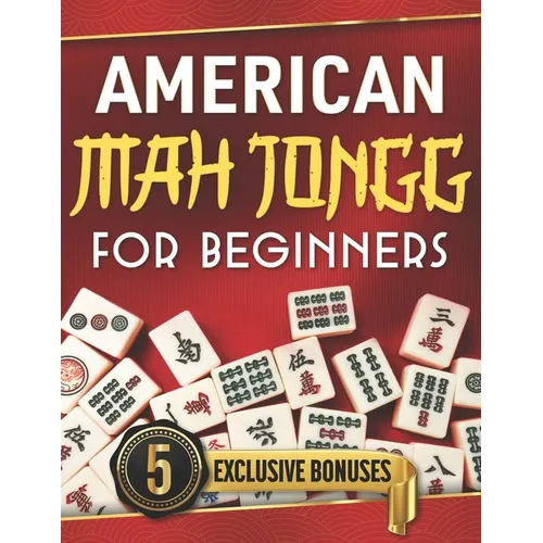 American Mah Jongg for Beginners: The Ultimate Guide to Win Every Game - Master Strategies & Unlock Secret Tricks to Become a Pro with Step by Step In