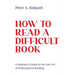 How to Read a Difficult Book: A Beginner's Guide to the Lost Art of Philosophical Reading