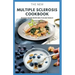 The New Multiple Sclerosis Cookbook: Delicious Recipes For Managing And Preventing MS: Includes Meal Plan, Food list and Dietary Advisory