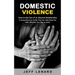 Domestic Violence: How to Get Out of an Abusive Relationship (A Comprehensive Guide That Can Help Keep You Safer Whether You Stay or Leav