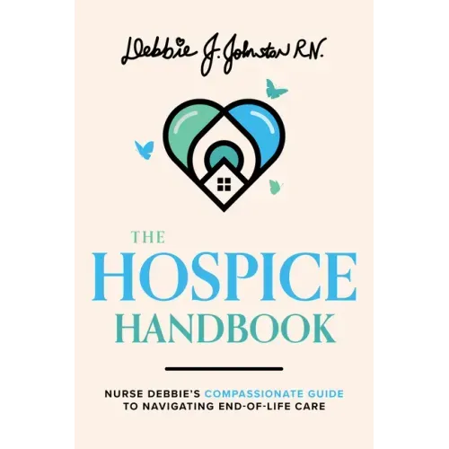 The Hospice Handbook: Nurse Debbie's Compassionate Guide to End-Of-Life Care