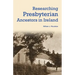 Researching Presbyterian Ancestors in Ireland