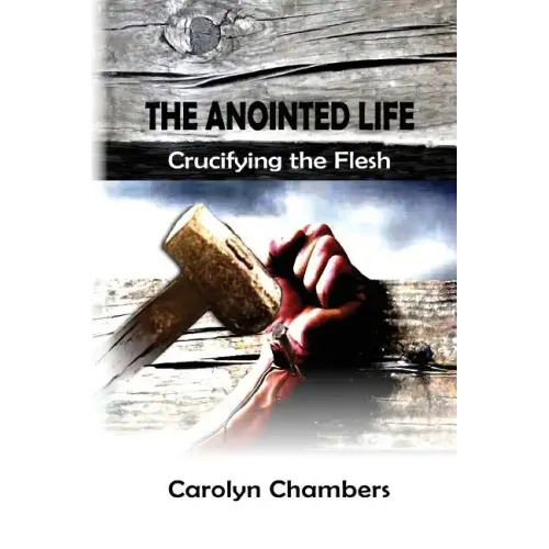 The Anointed Life: Crucifying the Flesh